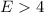 Mathematical equation: $E> 4$