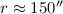 Mathematical equation: $r \approx 150''$