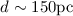 Mathematical equation: $d\sim 150 {\rm pc}$