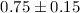 Mathematical equation: $0.75\pm 0.15$