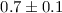 Mathematical equation: $0.7\pm 0.1$