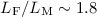 Mathematical equation: $L_{\rm F}/L_{\rm M} \sim 1.8$