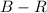 Mathematical equation: $B-R$