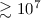 Mathematical equation: $\gtrsim 10^7 $