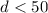 Mathematical equation: $d < 50$