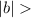 Mathematical equation: $|b| > $