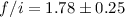 Mathematical equation: $f/i=1.78\pm 0.25$
