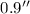Mathematical equation: $0.9''$