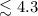 Mathematical equation: $\lesssim 4.3 $