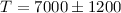 Mathematical equation: $T = 7000\pm1200$