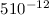 Mathematical equation: \( 5 10^{-12} \)
