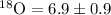 Mathematical equation: $^{18}{\rm O} = 6.9 \pm 0.9$