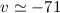 Mathematical equation: \( v \simeq -71 \)