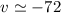 Mathematical equation: \( v \simeq -72 \)