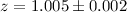 Mathematical equation: $z =1.005\pm 0.002$