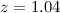 Mathematical equation: $z=1.04$
