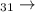 Mathematical equation: $_{31}\rightarrow$