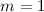 Mathematical equation: $m=1$