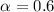 Mathematical equation: $\alpha=0.6$