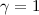 Mathematical equation: $\gamma=1$