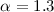 Mathematical equation: $\alpha = 1.3$