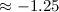 Mathematical equation: $\approx -1.25$