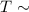 Mathematical equation: $T \sim$