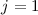 Mathematical equation: $j=1$