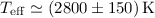 Mathematical equation: $T_{\rm eff}\simeq \left(2800\pm 150\right) {\rm K}$
