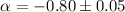 Mathematical equation: $\alpha = -0.80\pm0.05$