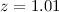 Mathematical equation: $z=1.01$