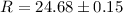 Mathematical equation: $R=24.68\pm 0.15$
