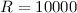 Mathematical equation: $R=10 000$