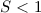 Mathematical equation: $S< 1$