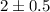Mathematical equation: $2 \pm 0.5$