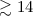 Mathematical equation: $ \gtrsim 14$