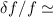 Mathematical equation: $\delta f/f \simeq$