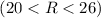Mathematical equation: $(20< R< 26)$
