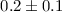 Mathematical equation: $0.2\pm0.1$