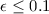 Mathematical equation: $\epsilon\leq 0.1$