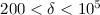 Mathematical equation: $ 200< \delta< 10^5$