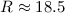 Mathematical equation: $R\approx 18.5$