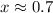 Mathematical equation: $x\approx 0.7$