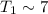 Mathematical equation: $T_1 \sim 7$
