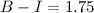 Mathematical equation: $B-I=1.75$