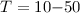 Mathematical equation: $T=10{-}50$