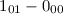 Mathematical equation: $1_{01}-0_{00}$