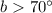 Mathematical equation: $b > 70\degr$