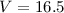 Mathematical equation: $V=16.5$
