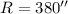 Mathematical equation: $R=380''$